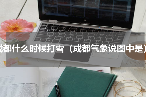 成都什么时候打雪（成都气象说图中是）