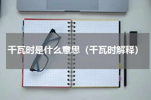 千瓦时是什么意思（千瓦时解释）