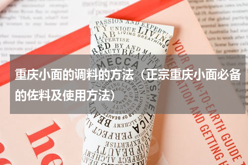 重庆小面的调料的方法（正宗重庆小面必备的佐料及使用方法）