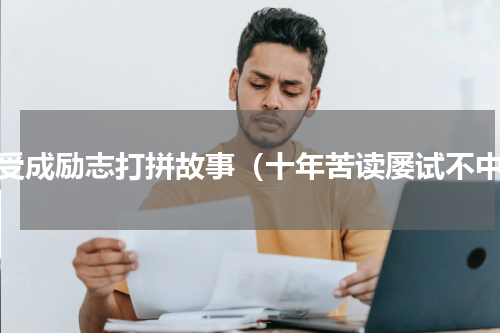 杨受成励志打拼故事（十年苦读屡试不中）