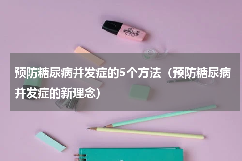 预防糖尿病并发症的5个方法（预防糖尿病并发症的新理念）