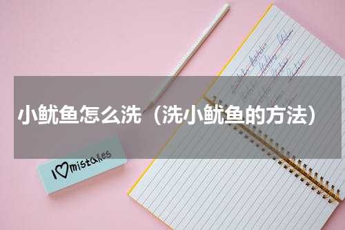 小鱿鱼怎么洗（洗小鱿鱼的方法）