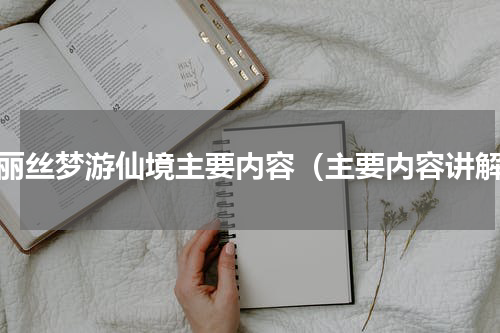 爱丽丝梦游仙境主要内容（主要内容讲解）