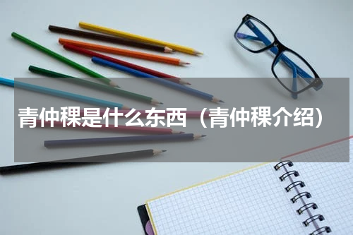 青仲稞是什么东西（青仲稞介绍）