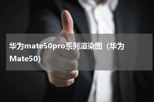 华为mate50pro系列渲染图（华为Mate50）