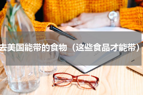 去美国能带的食物（这些食品才能带）