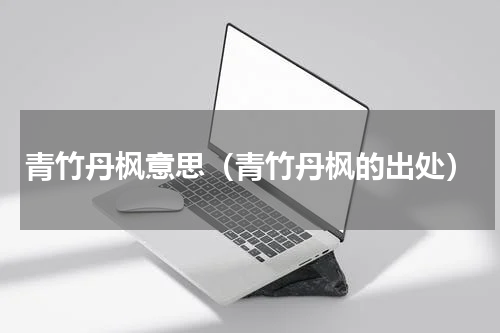 青竹丹枫意思（青竹丹枫的出处）