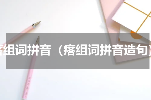 瘩组词拼音（瘩组词拼音造句）