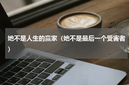 她不是人生的赢家（她不是最后一个受害者）