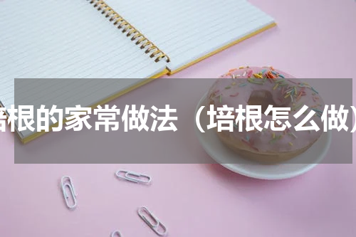 培根的家常做法（培根怎么做）