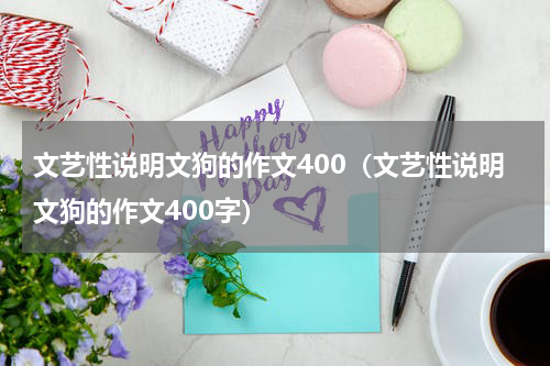 文艺性说明文狗的作文400（文艺性说明文狗的作文400字）