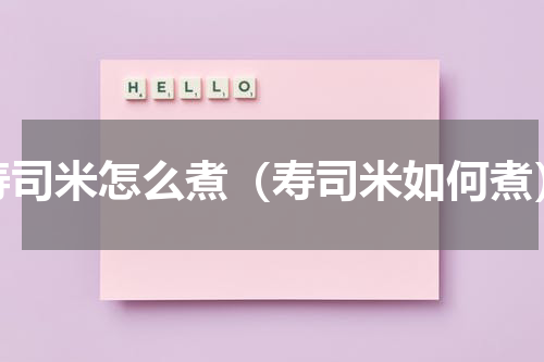 寿司米怎么煮（寿司米如何煮）