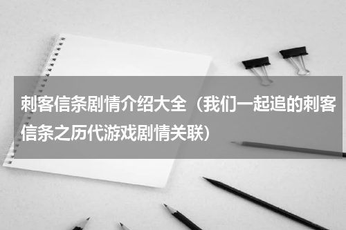 刺客信条剧情介绍大全（我们一起追的刺客信条之历代游戏剧情关联）