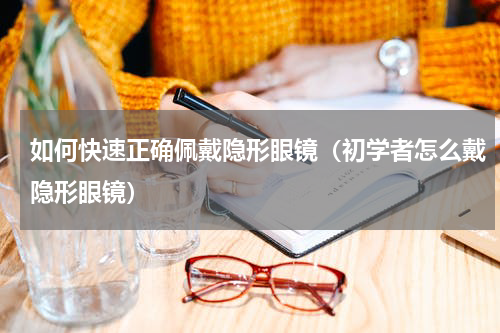 如何快速正确佩戴隐形眼镜（初学者怎么戴隐形眼镜）