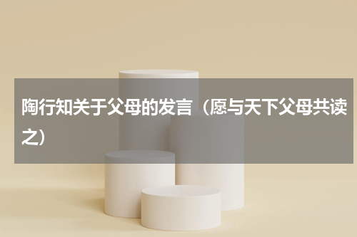 陶行知关于父母的发言（愿与天下父母共读之）