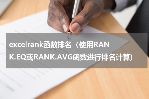 excelrank函数排名（使用RANK.EQ或RANK.AVG函数进行排名计算）