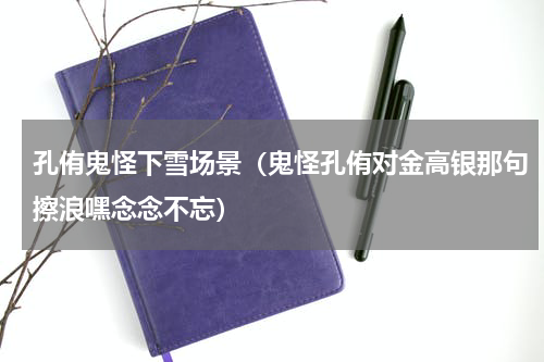 孔侑鬼怪下雪场景（鬼怪孔侑对金高银那句擦浪嘿念念不忘）