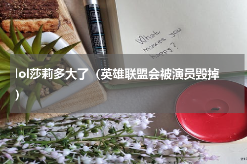 lol莎莉多大了（英雄联盟会被演员毁掉）