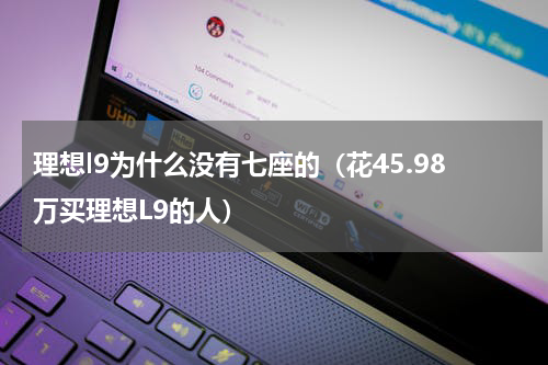 理想l9为什么没有七座的（花45.98万买理想L9的人）
