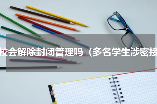 高校会解除封闭管理吗（多名学生涉密接）