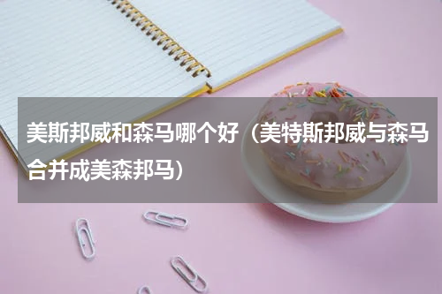 美斯邦威和森马哪个好（美特斯邦威与森马合并成美森邦马）