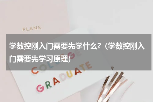学数控刚入门需要先学什么?（学数控刚入门需要先学习原理）