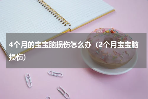 4个月的宝宝脑损伤怎么办（2个月宝宝脑损伤）