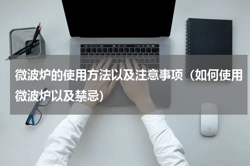 微波炉的使用方法以及注意事项（如何使用微波炉以及禁忌）