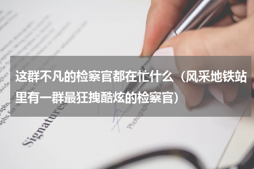 这群不凡的检察官都在忙什么（风采地铁站里有一群最狂拽酷炫的检察官）
