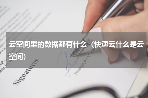 云空间里的数据都有什么（快速云什么是云空间）