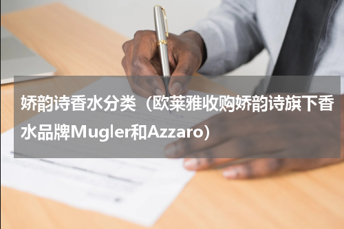 娇韵诗香水分类（欧莱雅收购娇韵诗旗下香水品牌Mugler和Azzaro）