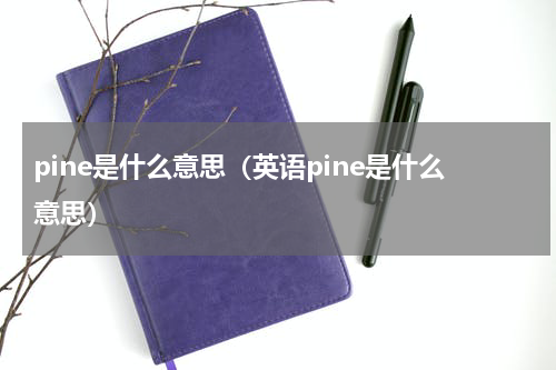 pine是什么意思（英语pine是什么意思）