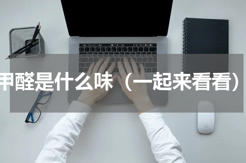 甲醛是什么味（一起来看看）