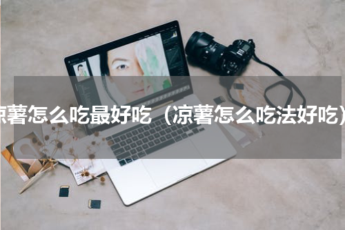 凉薯怎么吃最好吃（凉薯怎么吃法好吃）