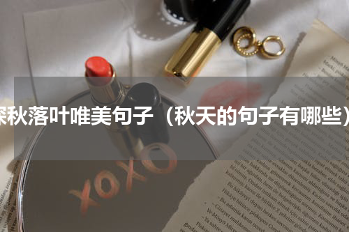 深秋落叶唯美句子（秋天的句子有哪些）