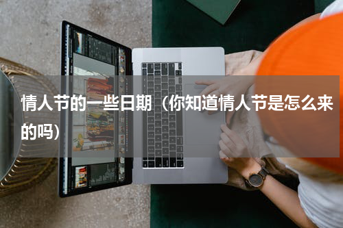 情人节的一些日期（你知道情人节是怎么来的吗）