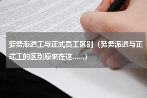 劳务派遣工与正式员工区别（劳务派遣与正式工的区别原来在这......）