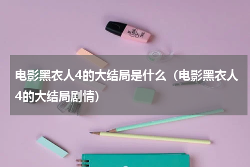 电影黑衣人4的大结局是什么（电影黑衣人4的大结局剧情）