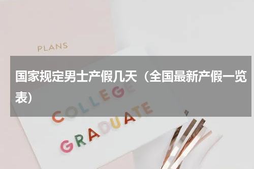 国家规定男士产假几天（全国最新产假一览表）
