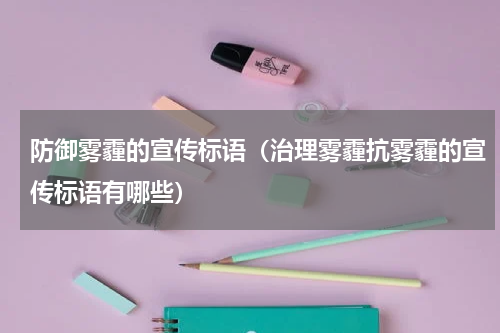 防御雾霾的宣传标语（治理雾霾抗雾霾的宣传标语有哪些）