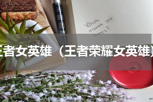 王者女英雄（王者荣耀女英雄）