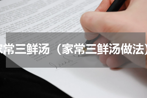 家常三鲜汤（家常三鲜汤做法）