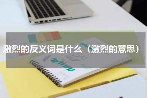 激烈的反义词是什么（激烈的意思）
