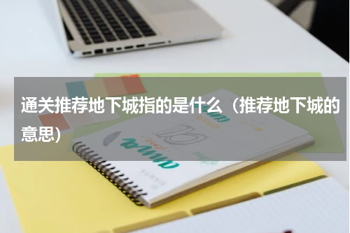 通关推荐地下城指的是什么（推荐地下城的意思）