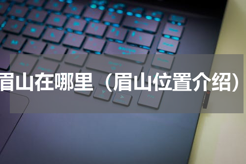 眉山在哪里（眉山位置介绍）