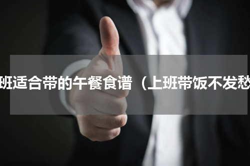 上班适合带的午餐食谱（上班带饭不发愁）