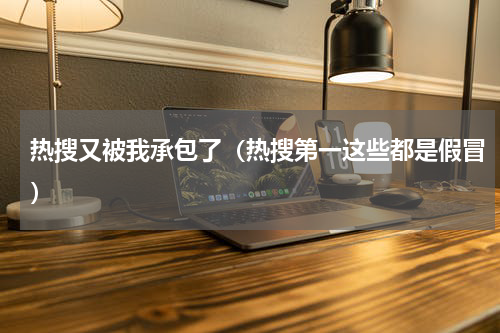 热搜又被我承包了（热搜第一这些都是假冒）