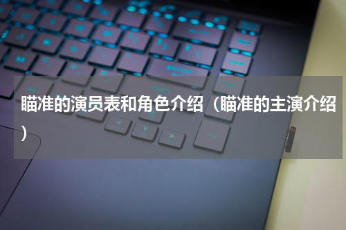 瞄准的演员表和角色介绍（瞄准的主演介绍）