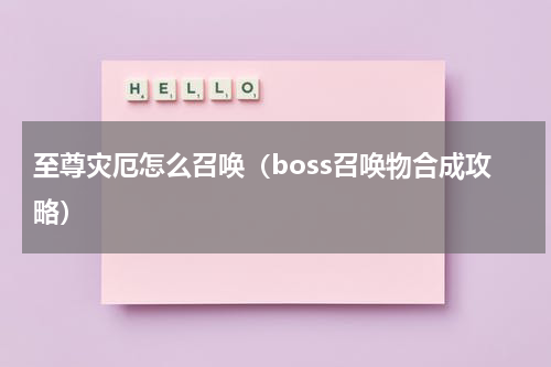 至尊灾厄怎么召唤（boss召唤物合成攻略）