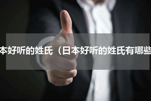 日本好听的姓氏（日本好听的姓氏有哪些）